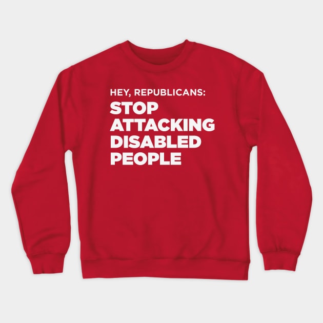 Stop Attacking Disabled People (US GOP, Dark BG) Crewneck Sweatshirt by PhineasFrogg